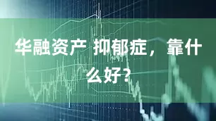 华融资产 抑郁症,靠什么好?